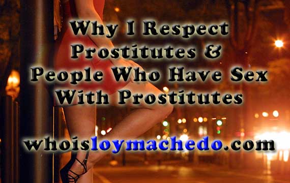 Why I Respect Prostitutes & People Who Have Sex With Prostitutes – A Controversial Confession by Loy Machedo